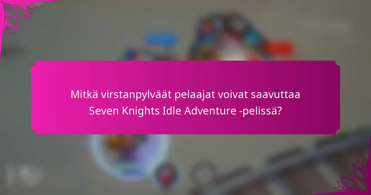 Mitkä virstanpylväät pelaajat voivat saavuttaa Seven Knights Idle Adventure -pelissä?